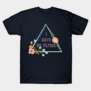 Warning, I have no filters T-Shirt